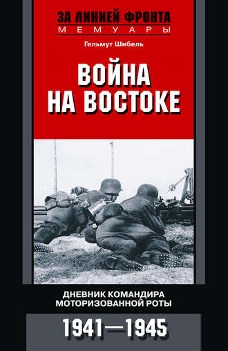 Война на Востоке. Дневник командира моторизованной роты. 1941—1945. Гельмут Шибель
