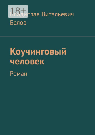 Владислав Витальевич Белов. Коучинговый человек. Роман
