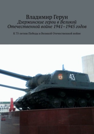 Дзержинские герои в Великой Отечественной войне 1941–1945 годов. К 75-летию Победы в Великой Отечественной войне. 