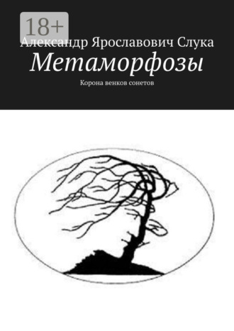 Метаморфозы. Корона венков сонетов. Александр Ярославович Слука