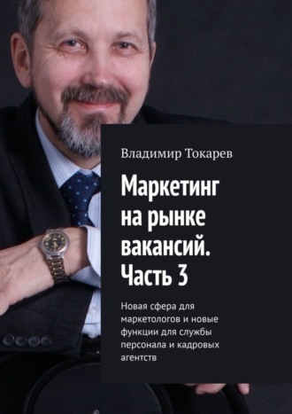 Маркетинг на рынке вакансий. Часть 3. Новая сфера для маркетологов и новые функции для службы персонала и кадровых агентств. 