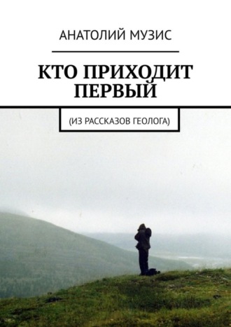 Анатолий Музис. Кто приходит первый. Из рассказов геолога