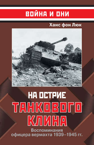 На острие танкового клина. Воспоминания офицера вермахта 1939–1945. Ханс фон Люк