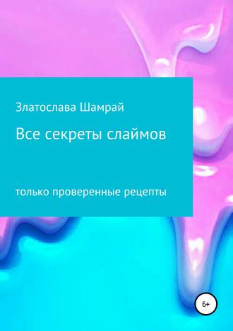 Все секреты слаймов. Златослава Сергеевна Шамрай