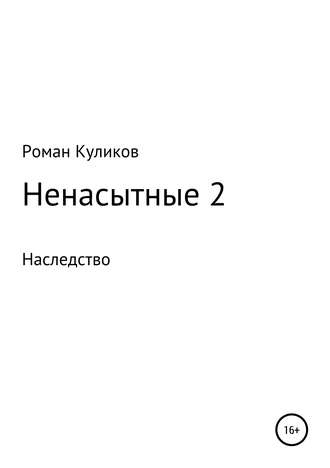 Ненасытные 2. Наследство. Роман Александрович Куликов