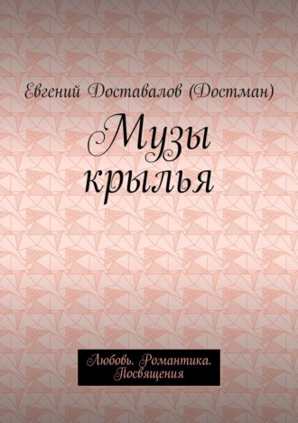 Евгений Доставалов (Достман). Музы крылья. Любовь. Романтика. Посвящения