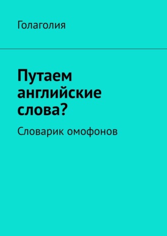 Голаголия. Путаем английские слова? Словарик омофонов