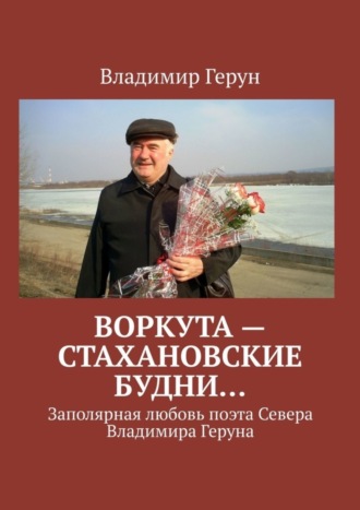 Воркута – стахановские будни… Заполярная любовь поэта Севера Владимира Геруна. 