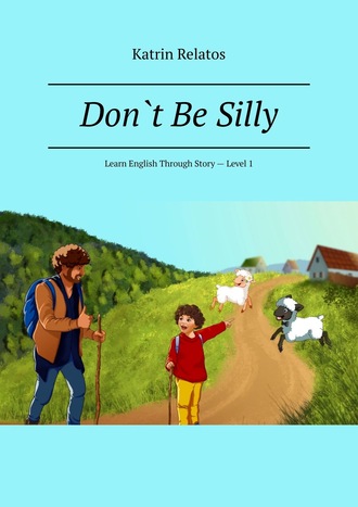 Don`t Be Silly. Learn English Through Story – Level 1. Katrin Relatos