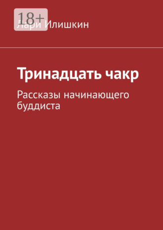 Тринадцать чакр. Рассказы начинающего буддиста. Лари Илишкин