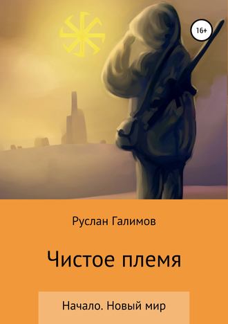 Чистое племя. Начало. Новый мир. Руслан Рамильевич Галимов