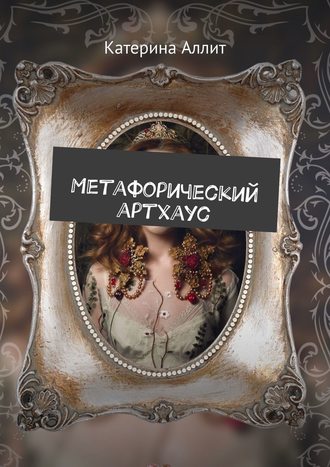 Катерина Аллит. Метафорический артхаус