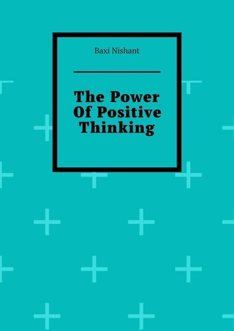 Baxi Nishant. The Power Of Positive Thinking