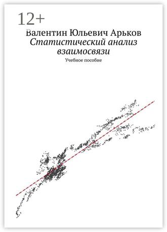 Валентин Юльевич Арьков. Статистический анализ взаимосвязи. Учебное пособие