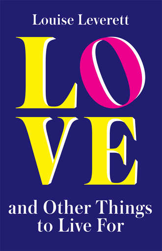 Louise Leverett. Love, and Other Things to Live For
