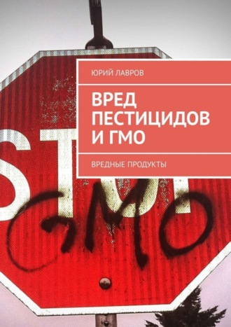 Вред пестицидов и ГМО. Вредные продукты. 