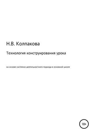 Наталья Владимировна Колпакова. Технология конструирования урока на основе системно-деятельностного подхода в основной школе