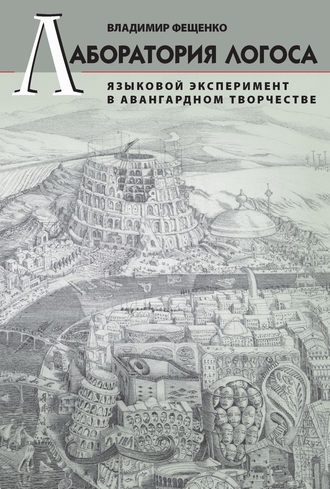 Лаборатория логоса. Языковой эксперимент в авангардном творчестве. В. В. Фещенко