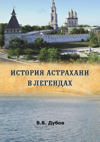 История Астрахани в легендах. Виктор Валерьевич Дубов