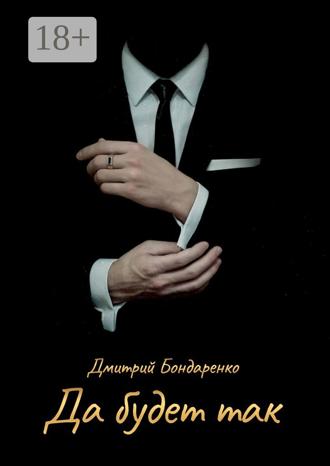 Дмитрий Бондаренко. Да будет так