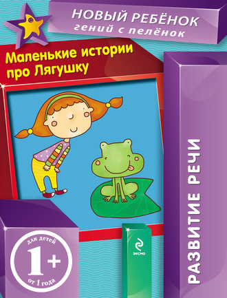Маленькие истории про Лягушку. Развитие речи. Елена Янушко