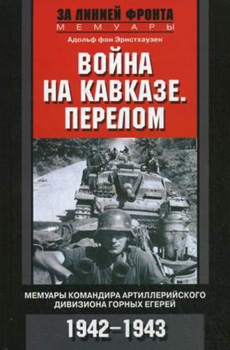 Война на Кавказе. Перелом. Мемуары командира артиллерийского дивизиона горных егерей. 1942–1943. Адольф фон Эрнстхаузен