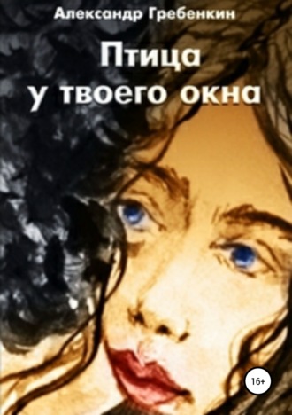 Птица у твоего окна. Александр Гребёнкин