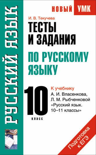 Тесты и задания по русскому языку для подготовки к ЕГЭ к учебнику А.И. Власенкова, Л.М. Рыбченковой «Русский язык. 10–11 классы»: 10 класс. И. В. Текучёва