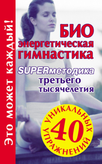 Биоэнергетическая гимнастика – superметодика третьего тысячелетия. Группа авторов