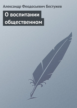 О воспитании общественном. Александр Феодосьевич Бестужев