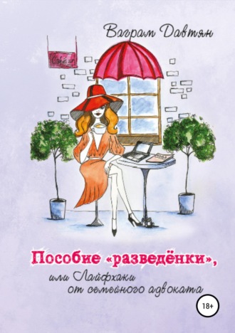 Ваграм Рафикович Давтян. Пособие «разведёнки», или Лайфхаки от семейного адвоката