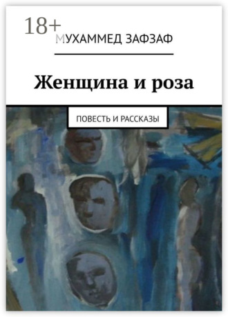 Мухаммед Зафзаф. Женщина и роза. Повесть и рассказы