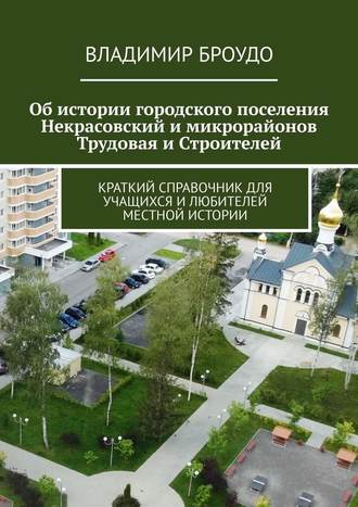 Об истории городского поселения Некрасовский и микрорайонов Трудовая и Строителей. Краткий справочник для учащихся и любителей местной истории. 