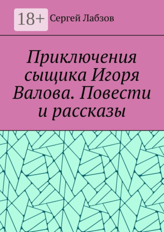 Приключения сыщика Игоря Валова. Повести и рассказы. 