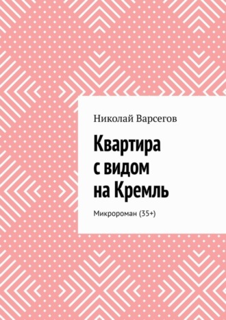 Квартира с видом на Кремль. Микророман (35+). Николай Варсегов