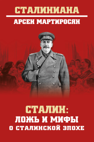 Арсен Мартиросян. Сталин. Ложь и мифы о сталинской эпохе