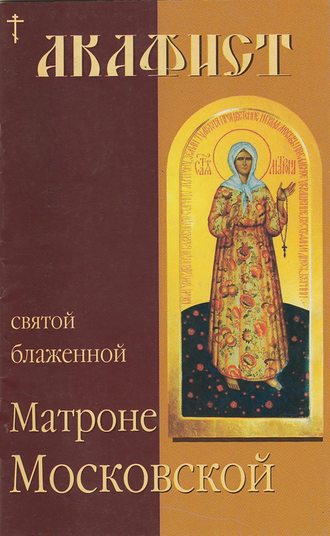 Группа авторов. Акафист святой блаженной Матроне Московской