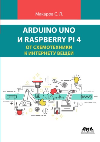 Arduino Uno и Raspberry Pi 4: от схемотехники к интернету вещей. С. Л. Макаров