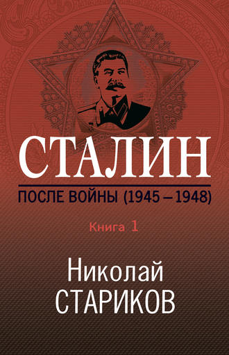 Николай Стариков. Сталин. После войны. Книга 1. 1945–1948