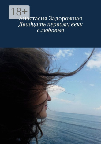 Двадцать первому веку с любовью. Анастасия Леонидовна Задорожная