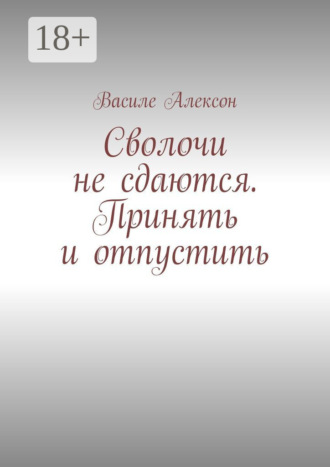 Василе Алексон. Сволочи не сдаются. Принять и отпустить