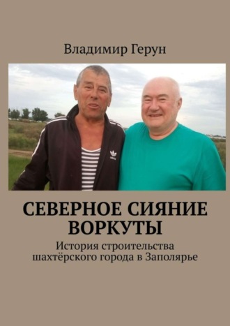 Северное сияние Воркуты. История строительства шахтёрского города в Заполярье. 