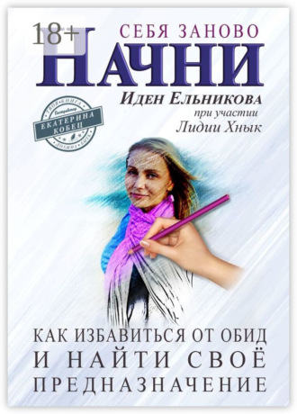 Начни себя заново. Как избавиться от обид и найти своё предназначение. 