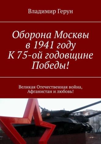 Оборона Москвы в 1941 году. К 75-ой годовщине Победы! Великая Отечественная война, Афганистан и любовь!. 