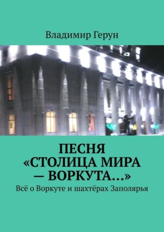 Песня «Столица мира – Воркута…». Всё о Воркуте и шахтёрах Заполярья. 