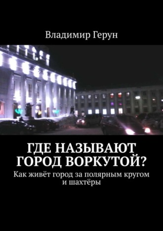 Где называют город Воркутой? Как живёт город за полярным кругом и шахтёры. 