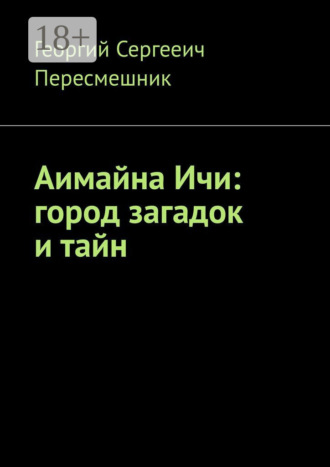 Аимайна Ичи: город загадок и тайн. Георгий Сергееич Пересмешник