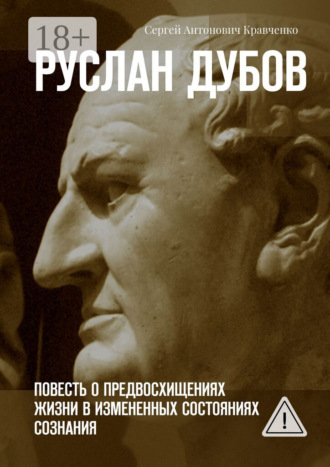 Руслан Дубов. Повесть о предвосхищениях жизни в измененных состояниях сознания. 