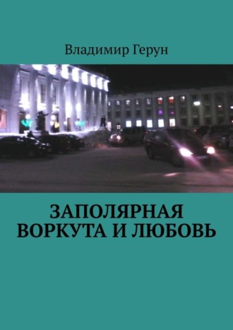 Владимир Герун. Заполярная Воркута и любовь