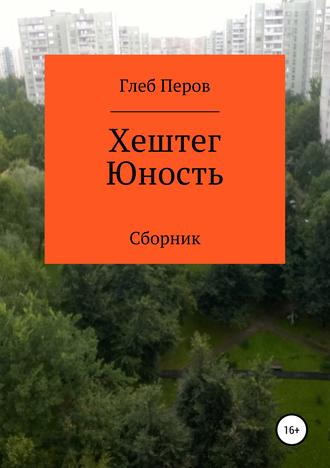 Глеб Игоревич Перов. Хештег Юность. Сборник